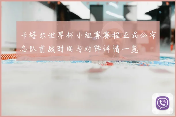 卡塔尔世界杯小组赛赛程正式公布各队首战时间与对阵详情一览