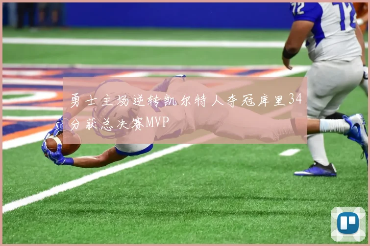 勇士主场逆转凯尔特人夺冠库里34分获总决赛MVP