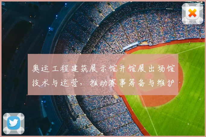 奥运工程建筑展示馆开馆展出场馆技术与运营，推动赛事筹备与维护交流