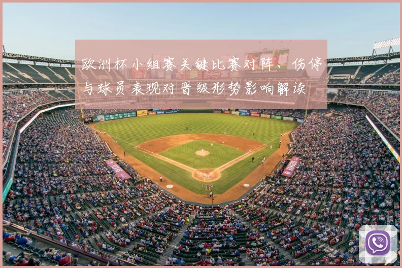 欧洲杯小组赛关键比赛对阵、伤停与球员表现对晋级形势影响解读