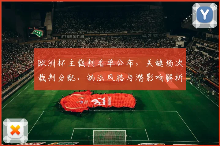 欧洲杯主裁判名单公布，关键场次裁判分配、执法风格与潜影响解析