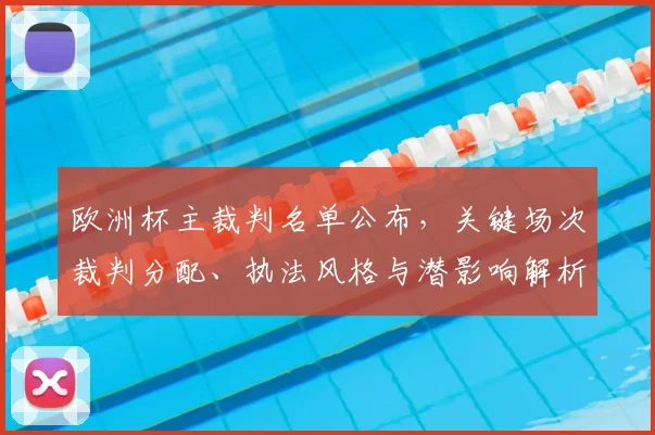欧洲杯主裁判名单公布，关键场次裁判分配、执法风格与潜影响解析